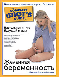 Желанная беременность Настольная книга будущей мамы Серия: The Complete Idiot's Guide инфо 4142b.