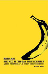 Добро пожаловать в эпоху креативности! Бананы, бизнес и гибель маркетинга Серия: Профессиональные издания для бизнеса инфо 11894b.